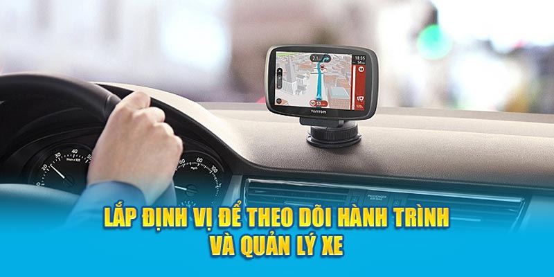 Lắp định vị để theo dõi hành trình và quản lý xe